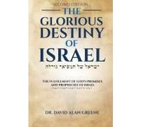 The Glorious Destiny Of Israel: The Fulfillment Of G-D's Promises And Prophecies To Israel