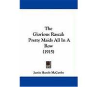 The Glorious Rascal: Pretty Maids All in a Row (1915) McCarthy, Justin Huntly (Auteur)