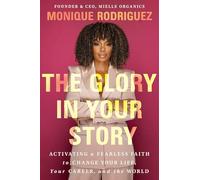 The Glory in Your Story: Activating a Fearless Faith to Change Your Life, Your Career, and the World