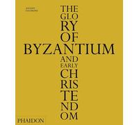 The Glory of Byzantium and Early Christendom: 0000 – Phaidon Press