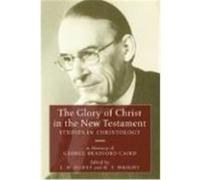 The Glory of Christ in the New Testament: Studies in Christology - In Memory of George Bradford Caird