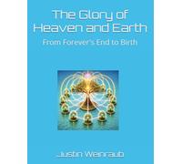 The Glory of Heaven and Earth: From Forever's End to Birth