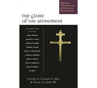 The Glory of the Atonement: Biblical, Historical and Practical Perspectives