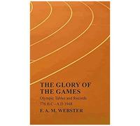 The Glory Of The Games - Olympic Tables And Records - 776 B.C - A.D 1948;With The Extract 'classical Games' By Francis Storr