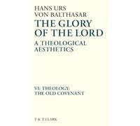 The Glory of the Lord Vol 6: Theology: The Old Covenant