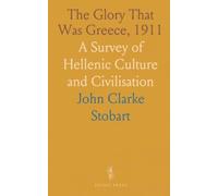 The Glory That Was Greece, 1911: A Survey of Hellenic Culture and Civilisation