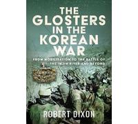 The Glosters in the Korean War: From Mobilisation to the Battle of The Imjin River and Beyond