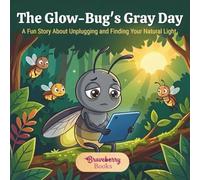The Glow-Bug's Gray Day: A Fun Story About Unplugging and Finding Your Natural Light.