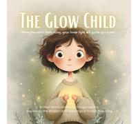 The Glow Child | When the world feels noisy, your inner light will guide you home.: A Bedtime Story About Calm Breaths, Nervous System Regulation, Big Feelings, and the Light Inside You