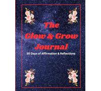 The Glow & Grow Journal: 30 Days of Affirmation and Reflections