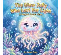 The Glow Jelly Who Lost Her Light: A Heartwarming Ocean Picture Book About Kindness, Friendship, and Big Feelings for Kids