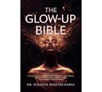 The Glow-Up Bible: A Young Woman's Complete Guide to Healing from Toxic Patterns, Reclaiming Her Standards, and Becoming the Most Magnetic Version of Herself