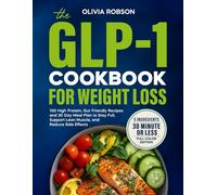 The GLP-1 Cookbook for Weight Loss: 100 High-Protein, Gut-Friendly Recipes and a 30-Day Meal Plan to Stay Full, Support Lean Muscle, and Reduce Side Effects.