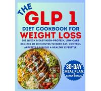 The GLP-1 Diet Cookbook for Weight Loss: 105 Quick & Easy High-Protein, Low-Carb Recipes in 20 Minutes to Burn Fat, Control Appetite & & Build a Healthy Lifestyle