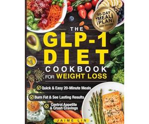 The GLP-1 Diet Cookbook For Weight Loss: Quick & Easy High-Protein, Low-Carb Recipes Ready in 20 Minutes to Help You Burn Fat & Control Your Appetite, Even if Every Other Diet Has Failed You