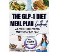 The GLP-1 Diet Meal Plan Cookbook: A 6-Week High-Protein Mediterranean Plan with Simple Recipes, Daily Rituals, and Workouts to Protect Muscle, Boost Energy, and Make Weight Loss Sustainable