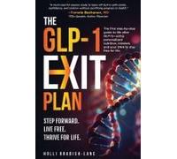 The Glp-1 Exit Plan: The First Step-By-Step Guide To Life After Glp-1s-Using Personalized Nutrition, Mindset, And Your Dna To Stay Free For Life.
