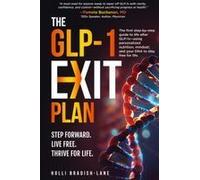 The Glp-1 Exit Plan: The First Step-By-Step Guide To Life After Glp-1s--Using Personalized Nutrition, Mindset, And Your Dna To Stay Free For Life.