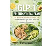 The GLP-1 Friendly Meal Plan: 28 Days of High Protein and High Fiber Meals for Appetite Control Healthy Weight Loss and Sustainable Eating