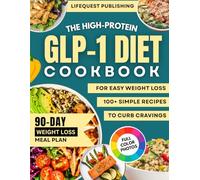 The GLP-1 High-Protein Cookbook for Easy Weight Loss: Simple, Delicious Meals that Curb Cravings, Boost Energy, and Build Healthy Habits - Includes a 90-Day Meal Plan with Weekly Grocery Lists
