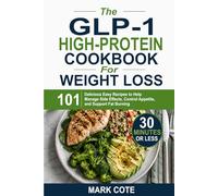 The GLP-1 High-Protein Cookbook for Weight Loss: 101 Delicious Easy Recipes to Help Manage Side Effects, Control Appetite, and Support Fat Burning