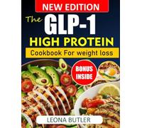 The GLP-1 High-Protein Cookbook for Weight Loss: Easy Meals to Stay Full, Burn Fat, and Support Your Journey