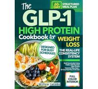 The GLP-1 High Protein Cookbook for Weight Loss: Easy, Satisfying Recipes & a 60-Day Meal Plan to Reduce Hunger, Boost Energy, and Build Consistency Without Restriction