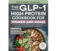 The GLP-1 High-Protein Cookbook for Women and Moms: Simple, High-Protein Recipes to Support Weight Loss, Energy, and Everyday Life on GLP-1 Medications