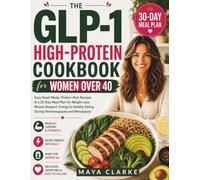 The GLP-1 High-Protein Cookbook For Women Over 40: Easy Small Meals, Protein-Rich Recipes & 30-Day Meal Plan for Weight Loss, Muscle Support, Energy & Healthy Eating During Perimenopause and Menopause