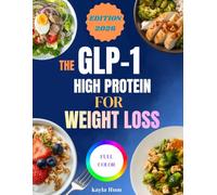 THE GLP-1 HIGH PROTEIN FOR WEIGHT LOSS: 100 Protein-Rich Recipes and a 35-Day Guided Meal Plan to Prevent Muscle Loss, Control Appetite, and Maintain Long-Term Weight Loss