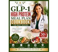 THE GLP-1 HIGH PROTEIN MEAL PLAN COOKBOOK FOR BUSY SENIORS: Beginner-Friendly Meals with Simple Ingredients To Support Weight Management And Muscle Health