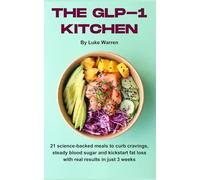 The GLP-1 Kitchen: 21 science-backed meals to curb cravings, steady blood sugar and kickstart fat loss with real results in just 3 weeks