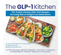 The GLP-1 Kitchen: A Cookbook for Living Well on Weight Loss Medications