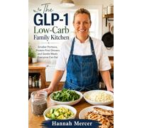 The GLP-1 Low-Carb Family Kitchen: Smaller Portions, Protein-First Dinners and Gentle Meals Everyone Can Eat