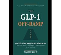 The GLP-1 Off-Ramp: A 12-Week Maintenance Workbook for Life After Weight-Loss Medication - Daily Logs, Protein & Strength Plan, and Written Thresholds for the Hard Weeks