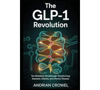 The GLP-1 Revolution: The Metabolic Breakthrough Transforming Diabetes, Obesity, and Chronic Disease