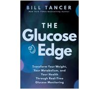 The Glucose Edge Transform Your Weight, Your Metabolism, and Your Health Through Real-Time Glucose Monitoring - Bill Tancer - BenBella Books - ebook (ePub) - Livre