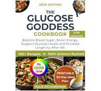 The Glucose Goddess Cookbook for Seniors: 100+ Science-Backed Recipes and a Complete 30-Day Meal Plan to Balance Blood Sugar, Boost Energy, Support G-Levels, and Promote Longevity After 60.