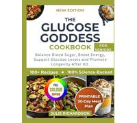 The Glucose Goddess Cookbook for Seniors: 100+ Science-Backed Recipes and a Complete 30-Day Meal Plan to Balance Blood Sugar, Boost Energy, Support G-Levels, and Promote Longevity After 60.