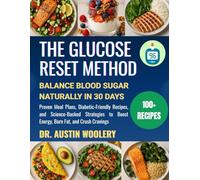 THE GLUCOSE RESET METHOD: Balance Blood Sugar Naturally in 30 Days - Proven Meal Plans, Diabetic-Friendly Recipes, and Science-Backed Strategies to Boost Energy, Burn Fat, and Crush Cravings