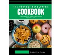 The Glucose Revolution Cookbook: Transforming Your Health, One Delicious Recipe At A Time