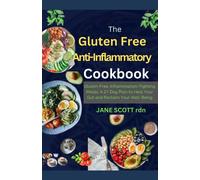 The Gluten Free Anti-Inflammatory Cookbook: Gluten-Free, Inflammation-Fighting Meals: A 21-Day Plan To Heal Your Gut And Reclaim Your Well-Being