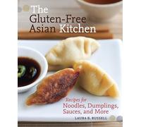 The Gluten-Free Asian Kitchen: Recipes for Noodles, Dumplings, Sauces, and More [A Cookbook]