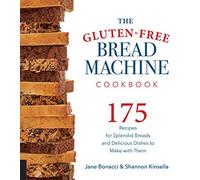 The Gluten-Free Bread Machine Cookbook: 175 Recipes for Splendid Breads and Delicious Dishes to Make With Them