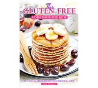 The Gluten-Free Cookbook For Kids: Fun And Healthy Recipes That Kids Will Love