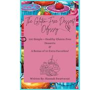 The Gluten-Free Dessert Odyssey: 100 Simple + Healthy Gluten-Free Desserts & A Bonus of 10 Extra Favorites!