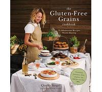 The Gluten-Free Grains Cookbook: 75 Wholesome Recipes Worth Sharing: Featuring Buckwheat, Millet, Sorghum, Teff, Wild Rice and More