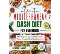 The Gluten-Free Mediterranean DASH Diet for Beginners: 120+ Super Easy Science-Backed Tasty Recipes for a Healthier You