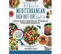 The Gluten-Free Mediterranean DASH Diet for Weight Loss: A Science-Backed 4-Week Plan with 120 Recipes for Lasting Weight Management.