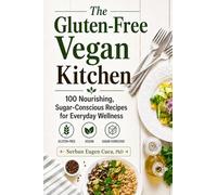 The Gluten-Free Vegan Kitchen: 100 Nourishing, Sugar-Conscious Recipes for Everyday Wellness